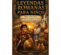 LEYENDAS ROMANAS PARA NIÑOS: Héroes, mitos, dioses, gladiadores, epopeyas, aventuras y mucho más de la Antigua Roma