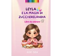 Leyla e la magia di Zuccherolandia (Dolce Leyla - Libri da Colorare)