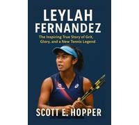 LEYLAH FERNANDEZ: The Inspiring True Story of Grit, Glory, and a New Tennis Legend
