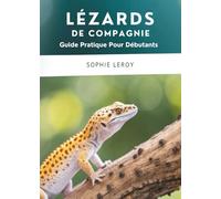 Lézards De Compagnie: Guide Pratique Pour Débutants