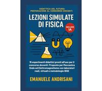 LEZIONI SIMULATE DI FISICA: 15 esperimenti didattici pronti all'uso per il concorso docenti. Proposte per Meccanica, Onde ed Elettromagnetismo con ... del Futuro: Preparazione al Concorso Docenti)
