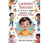 Lezioni Sociali e Storie per Bambini con Autismo PDA: Guide Illustrate per Sviluppare la Fiducia in Sé Stessi, Provare Cose Nuove e Fare Amicizia