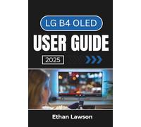 LG B4 OLED USER GUIDE 2025: Master the Features and Settings to Enhance Your Viewing and Smart TV Experience