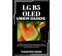 LG B5 OLED USER GUIDE: Maximize Streaming Quality, Troubleshoot Common Issues, and Unlock Advanced Features with Step-by-Step and Illustrated Instructions