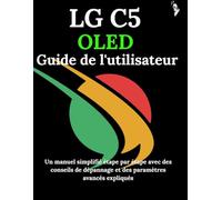 LG C5 OLED Guide de l'utilisateur: Un manuel simplifié étape par étape avec des conseils de dépannage et des paramètres avancés expliqués