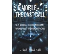 LG Mobile: The Last Call: Why a Global Electronics Giant Walked Away from Smartphones (The Fallen Tech Giants Series)