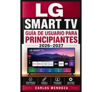 LG Smart TV Guía de Usuario para Principiantes 2026-2027: Aprende a Dominar tu Televisor Desde Cero: Configuración Paso a Paso, Funciones Ocultas y Solución de Problemas