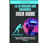 LG UltraGear Gx9 39GX90SA User Guide: Connectivity Calibration and Care Made Simple for Your Gaming Monitor