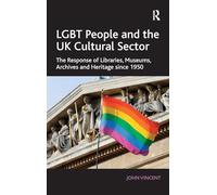 LGBT People and the UK Cultural Sector: The Response of Libraries, Museums, Archives and Heritage since 1950