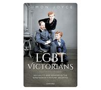 LGBT Victorians : Sexuality and Gender in the Nineteenth-Century Archives
