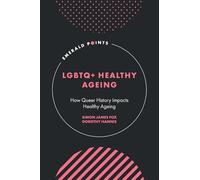 LGBTQ+ Healthy Ageing: How Queer History Impacts Healthy Ageing (Emerald Points)