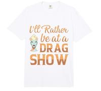 LGBTQ I´ll Rather be at a Drag Show Comfort Colors Adult Heavyweight T-Shirt