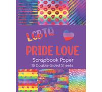 LGBTQ Pride Love Scrapbook Paper - 18 Double-Sided Sheets: Rainbow Colored Paper for Scrapbooking, Junk Journals, Decoupage, Collage Art, Paper Crafts, and More