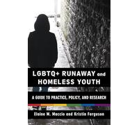 LGBTQ+ Runaway and Homeless Youth: A Guide to Practice, Policy, and Research