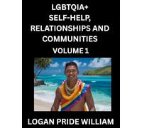 LGBTQIA+ Self-Help, Relationships and Communities (Part 1)- Lesbian, Gay, Bisexual, Love, Romance, Sex, Respect, and Action, A Guide to Supporting ... to Advocacy for Queer Equality Rights