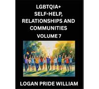 LGBTQIA+ Self-Help, Relationships and Communities (Part 7)- Lesbian, Gay, Bisexual, Love, Romance, Sex, Respect, and Action, A Guide to Supporting ... to Advocacy for Queer Equality Rights