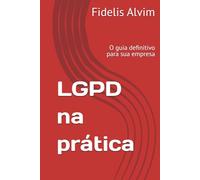 LGPD na prática: O guia definitivo para sua empresa