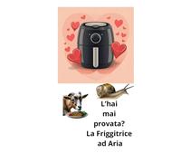 L'hai mai provata? La Friggitrice ad Aria: Cucinare con Friggitrice ad Aria