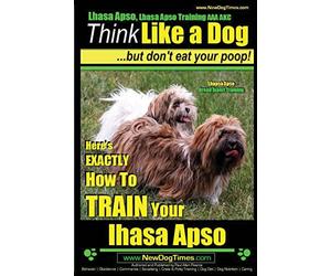 Lhasa Apso, Lhasa Apso Training AAA AKC: Think Like a Dog ~ But Don't Eat your Poop! | Lhasa Apso Breed Expert Training: Here's EXACTLY How To TRAIN Your Lhasa Apso: 1