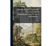 L'hemileia Et L'avenir Du CafÃ(c)ier À Madagascar Et À La RÃ(c)union...
