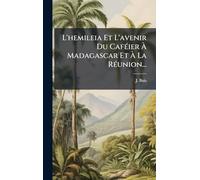 L'hemileia Et L'avenir Du CafÃ(c)ier À Madagascar Et À La RÃ(c)union...
