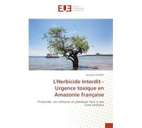 L'Herbicide Interdit - Urgence toxique en Amazonie française: Protocole, cas cliniques et plaidoyer face à une crise sanitaire
