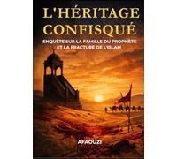 L'HÉRITAGE CONFISQUÉ: Enquête sur la famille du Prophète et la fracture de l'Islam