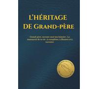 L'HÉRITAGE DE GRAND-PÈRE: Grand-père, raconte-moi ton histoire. Le manuscrit de ta vie : à compléter, à illustrer et à raconter. (HÉRITAGE ÉTERNEL)