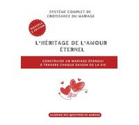 L'héritage de l'amour éternel: Construire un mariage épanoui À travers chaque saison de la vie: 3 (Le Système Complet de Croissance du Mariage)