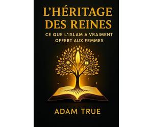 L'héritage des reines: Ce que l'islam a vraiment offert aux femmes