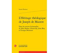 L'Heritage Theologique de Joseph de Maistre: Dans Les Oeuvres Fictionnelles de Jules Barbey d'Aurevilly, Leon Bloy Et Georges Bernanos (Confluences, 8)