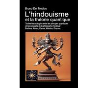 L'hindouisme et la théorie quantique: Toutes les analogies entre les principes quantiques et les concepts de la philosophie hindoue: Brahma, Atman, Karma, Moksha, Dharma.