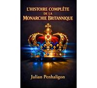 L'HISTOIRE COMPLÈTE DE LA MONARCHIE BRITANNIQUE: Dix siècles de résilience souveraine : décryptage des tactiques de survie d’un trône qui a refusé de s’effondrer