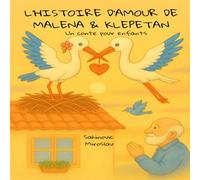 L'histoire d'amour de Malena et Klepetan: Malena&Klepetan: Incroyable histoire d'amour, cigogne, cigognes, Malena, 8.5x8.5 inches, 21.6x21.6 cm, conte enfants, l'amour