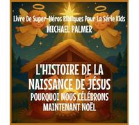 L'Histoire De La Naissance De Jésus: Pourquoi Nous Célébrons Maintenant Noël: 2 (Livre de Super-Héros Bibliques Pour la Série Kids)