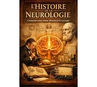 L'HISTOIRE DE LA NEUROLOGIE: Comment nous avons découvert le cerveau humain