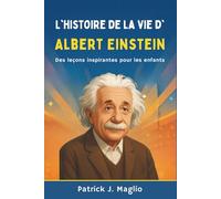 L'histoire de la vie d'Albert Einstein: Des leçons inspirantes pour les enfants: 6 (Histoires courageuses pour enfants curieux)