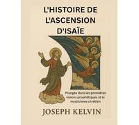 L'HISTOIRE DE L'ASCENSION D'ISAÏE: Plongée dans les premières visions prophétiques et le mysticisme chrétien