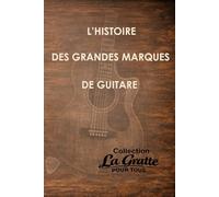 L'histoire des grandes marques de guitare (La Gratte pour tous)