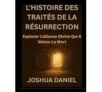 L'HISTOIRE DES TRAITÉS DE LA RÉSURRECTION: Explorer L'alliance Divine Qui A Vaincu La Mort