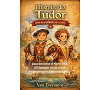 L'histoire des Tudor pour les enfants (8-12 ans): passionnante d'Henri VIII, d'Élisabeth Ire et d'une Angleterre en pleine mutation