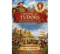 L'HISTOIRE DES TUDORS POUR LES ENFANTS DE 8 À 12 ANS: RoisReines, drames royaux, châteaux, vie quotidienne, femmes puissantes et histoires fascinantes de l'Angleterre médiévale