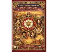 L'HISTOIRE DES TUDORS POUR LES ENFANTS: Découvrez la dynastie royale la plus fascinante d'Angleterre