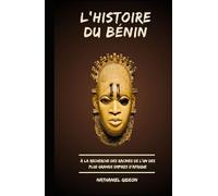 L'HISTOIRE DU BÉNIN: À la recherche des racines de l'un des plus grands empires d'Afrique (French Edition) (Les civilisations qui ont façonné le monde)