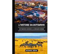 L'HISTOIRE DU BOTSWANA: Des traditions anciennes à la démocratie moderne (French Edition) (Les civilisations qui ont façonné le monde)