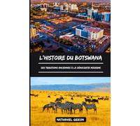 L'HISTOIRE DU BOTSWANA: Des traditions anciennes à la démocratie moderne (French Edition) (Les civilisations qui ont façonné le monde)
