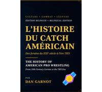 L'HISTOIRE DU CATCH AMÉRICAIN THE HISTORY OF AMERICAN PRO WRESTLING ÉDITION BILINGUE • BILINGUAL EDITION: Des forains du XIXᵉ siècle à l'ère TKO Une ... - From 19th-Century Carnies to the TKO