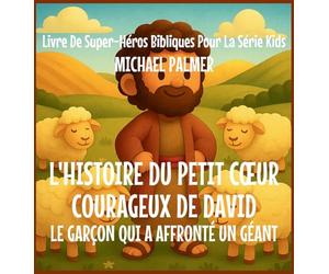 L'Histoire Du Petit Coeur Courageux De David: Le Garçon Qui A Affronté un Géant: 4 (Livre de Super-Héros Bibliques Pour la Série Kids)