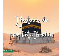 L'histoire du prophète Ibrahim: L'ami intime d'Allah (L'histoire des prophètes)