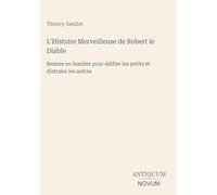 L'Histoire Merveilleuse de Robert le Diable: Remise en lumière pour édifier les petits et distraire les autres